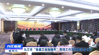 九江市“县级工会加强年”专项工作现场推进会召开