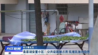 【创文曝光台】袁家湖安置小区：公共设施被占用 乱堆乱放存隐患