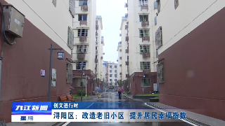 【创文进行时】浔阳区：改造老旧小区  提升居民幸福指数
