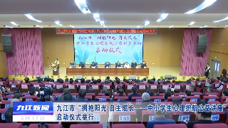 九江市“拥抱阳光 自主成长——中小学生心理护航公益讲座”启动仪式举行，孙金淼出席