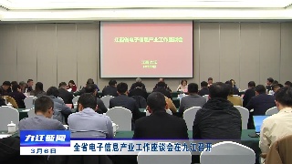 全省电子信息产业工作座谈会在九江召开