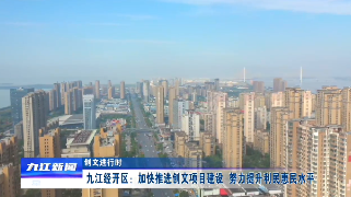 【创文进行时】九江经开区：加快推进创文项目建设  努力提升利民惠民水平