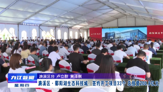 濂溪区•鄱阳湖生态科技城33个项目签约开工，严盛平出席