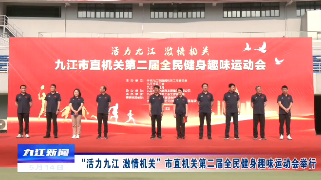 “活力九江 激情机关”市直机关第二届全民健身趣味运动会举行