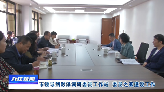 市领导到彭泽调研委员工作站  委员之家建设工作