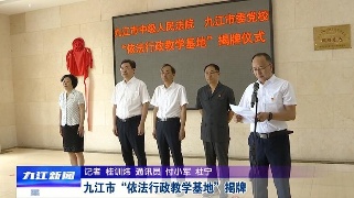 九江市“依法行政教学基地”揭牌，徐绍荣出席并揭牌