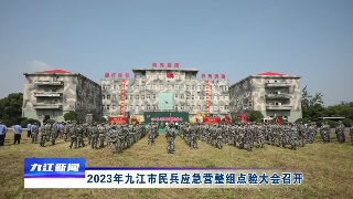 2023年九江市民兵应急营整组点验大会召开