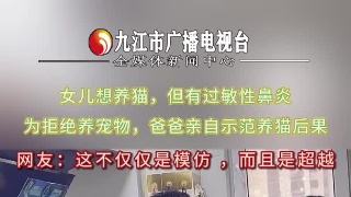 女儿想养猫，但有过敏性鼻炎，为拒绝养宠物，爸爸亲自示范养猫后果