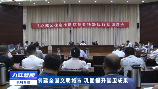 【创建全国文明城市 巩固提升国卫成果】九江召开中心城区住宅小区环境专项决战行动调度会