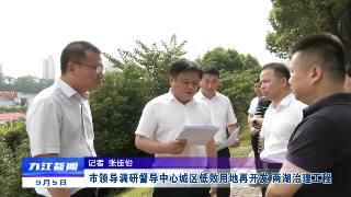 市领导调研督导中心城区低效用地再开发 两湖综合治理工程