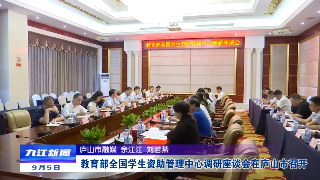 教育部全国学生资助管理中心调研座谈会在庐山市召开