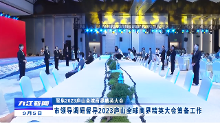 【聚焦2023庐山全球商界精英大会】市领导调研督导2023庐山全球商界精英大会筹备工作