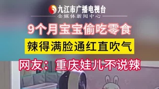 9个月宝宝偷吃零食，辣得满脸通红直吹气，网友：重庆娃儿不说辣