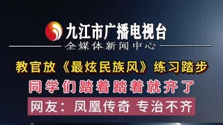 教官放《最炫民族风》练习踏步，同学们踏着踏着就齐了，网友：凤凰传奇 专治不齐