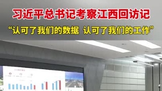 习近平总书记考察江西回访记：“认可了我们的数据  认可了我们的工作”