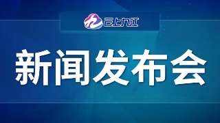 【回看】九江市公安局“夏季治安打擊整治行動”新聞發布會