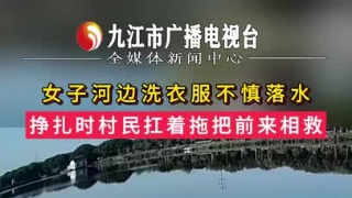 女子河边洗衣服不慎落水，挣扎时村民扛着拖把前来相救