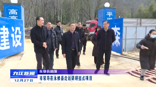 市领导在永修县走访调研挂点项目
