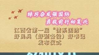 江西省第一届“情系国防”“好民兵”获奖名单发布并举行现场颁奖