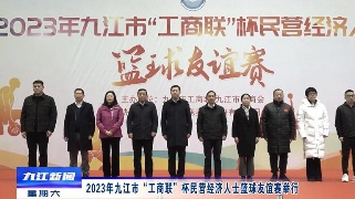 2023年九江市“工商联”杯民营经济人士篮球友谊赛举行，章剑飞出席
