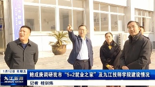 鲍成庚调研九江“5+2就业之家”及九江技师学院建设情况