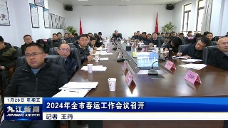 2024年全市春运工作会议召开，荣学文出席