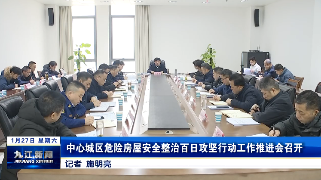 中心城区危险房屋安全整治百日攻坚行动工作推进会召开