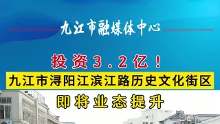 投资3.2亿！九江市浔阳江滨江路历史文化街区即将业态提升 