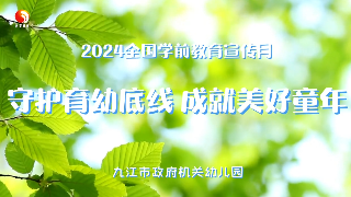 九江市第十三个学前教育宣传月优秀视频案例展播：九江市政府机关幼儿园