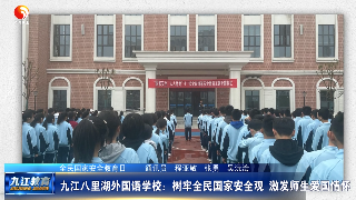 九江八里湖外国语学校：树牢全民国家安全观 激发师生爱国情怀