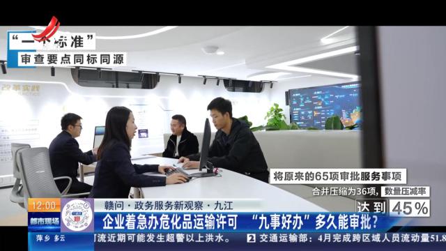 【赣问·政务服务新观察】九江：企业着急办危化品运输许可 “九事好办”多久能审批？