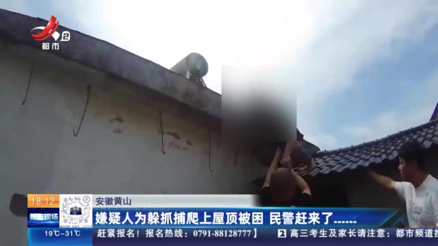 安徽黄山：嫌疑人为躲抓捕爬上屋顶被困 民警赶来了......
