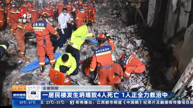 安徽铜陵：一居民楼发生坍塌致4人死亡 1人正全力救治中
