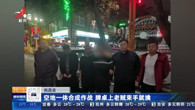 南昌县：空地一体合成作战 牌桌上老贼束手就擒