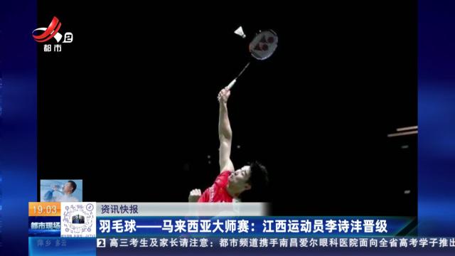 羽毛球——马来西亚大师赛：江西运动员李诗沣晋级