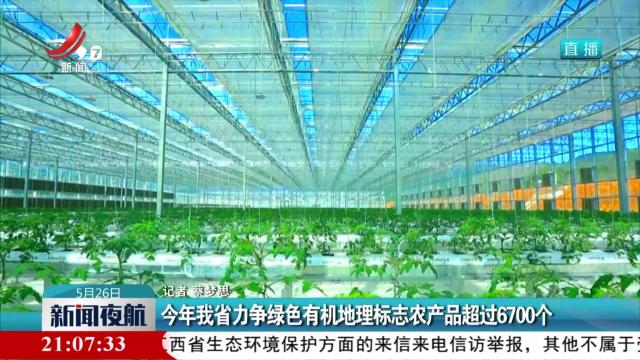 今年我省力争绿色有机地理标志农产品超过6700个
