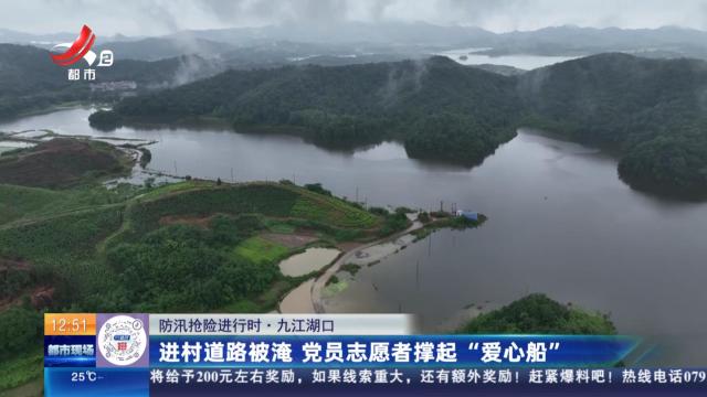 【防汛抢险进行时】九江湖口：进村道路被淹 党员志愿者撑起“爱心船”