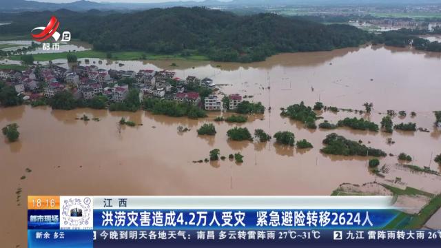 江西：洪涝灾害造成4.2万人受灾 紧急避险转移2624人