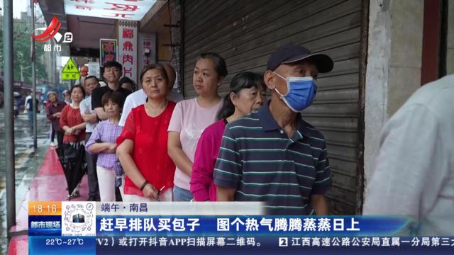 【端午】南昌：赶早排队买包子 图个热气腾腾蒸蒸日上