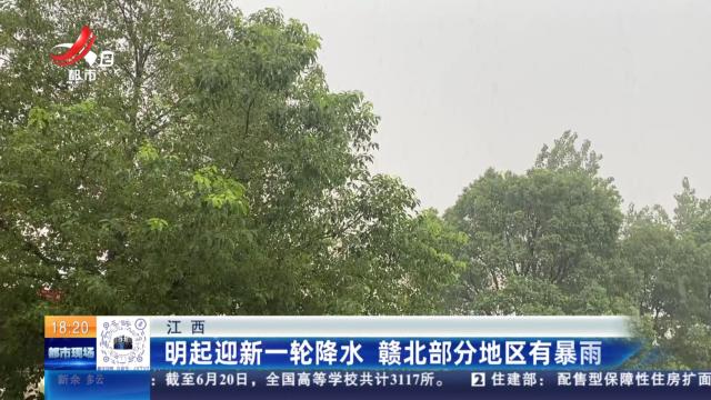 江西：明起迎新一轮降水 赣北部分地区有暴雨