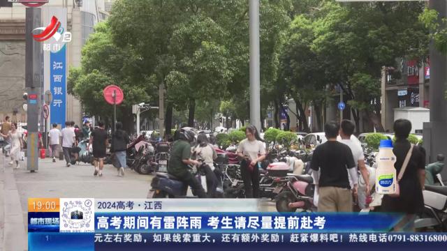 【2024高考】江西：高考期间有雷阵雨 考生请尽量提前赴考