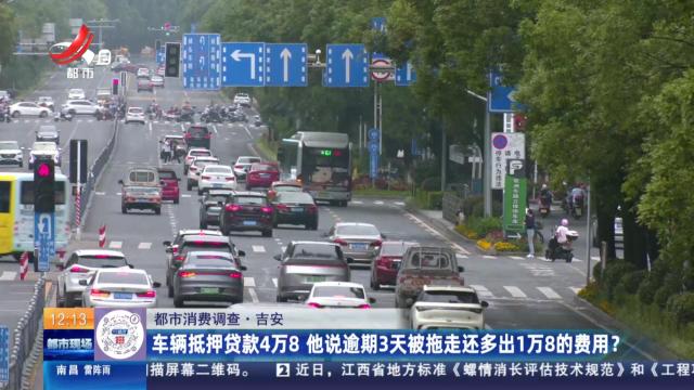 【都市消费调查】吉安：车辆抵押贷款4万8 他说逾期3天被拖走还多出1万8的费用？