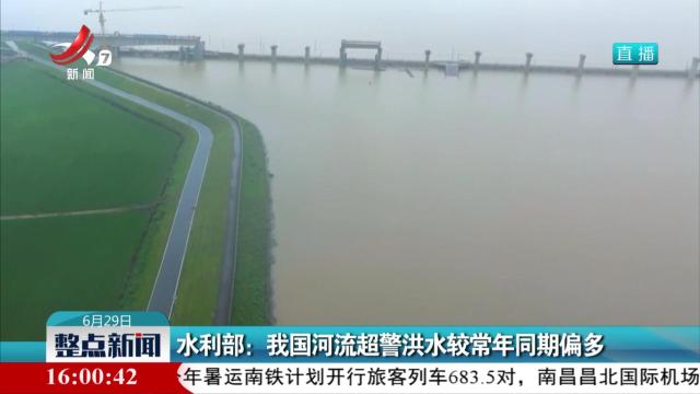 水利部：我国河流超警洪水较常年同期偏多