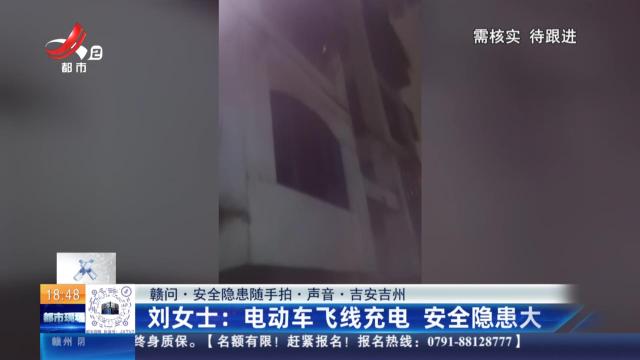 【赣问·安全隐患随手拍·声音·吉安吉州】刘女士：电动车飞线充电 安全隐患大
