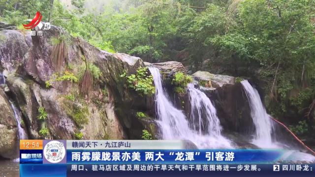 【赣闻天下】九江庐山：雨雾朦胧景亦美 两大“龙潭”引客游