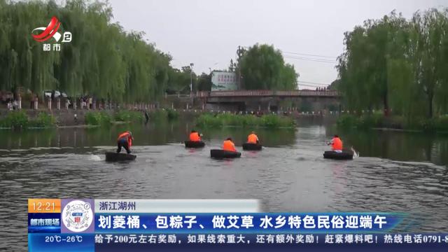 浙江湖州：划菱桶、包粽子、做艾草 水乡特色民俗迎端午