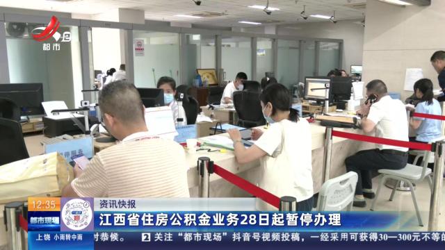 江西省住房公积金业务28日起暂停办理