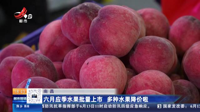 南昌：六月应季水果批量上市 多种水果降价啦