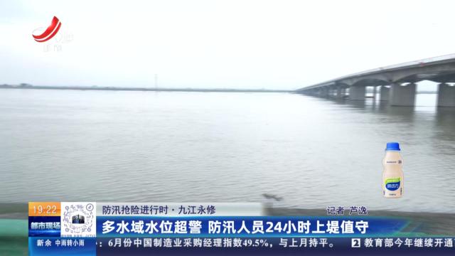 【防汛抢险进行时】九江永修：多水域水位超警 防汛人员24小时上堤值守