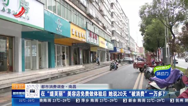 【都市消费调查】南昌：在“缇芙丽”美容店免费做体验后 她说20天“被消费”一万多？
